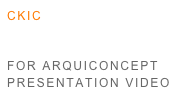 CKIC 
PARA VER EL VIDEO DE PRESENTACION
FOR ARQUICONCEPT PRESENTATION VIDEO